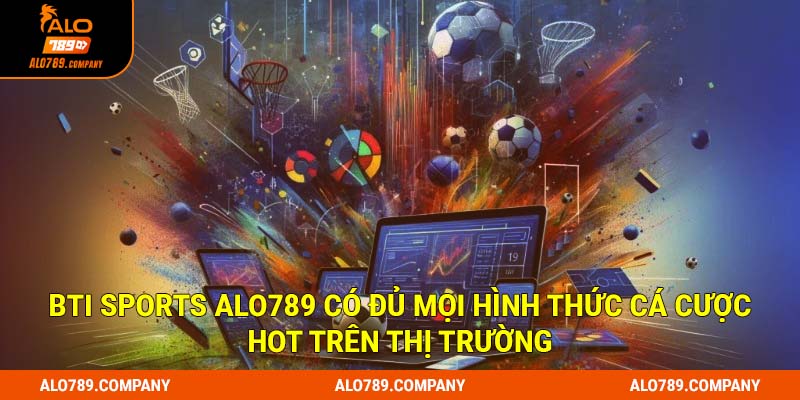 BTi Sports - Sảnh Cá Độ Thể Thao Hoàn Hảo Đến Từng Chi Tiết 2 BTi Sports Alo789 có đủ mọi hình thức cá cược hot trên thị trường