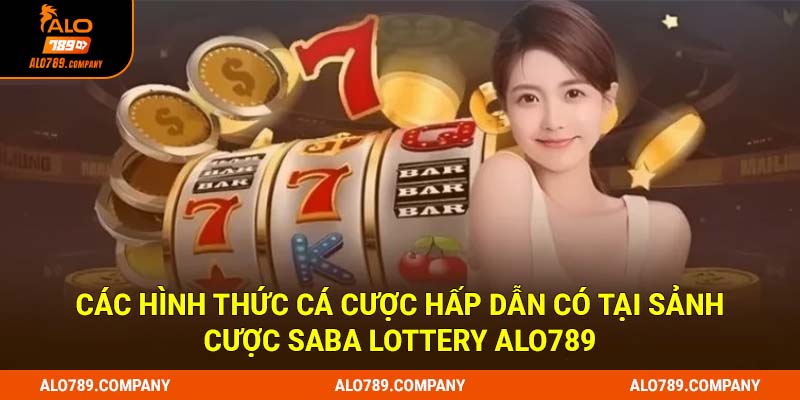 Saba Lottery Alo789 - Sảnh chơi xổ số cực chất cho anh em 2 Các hình thức cá cược hấp dẫn có tại sảnh cược Saba Lottery Alo789