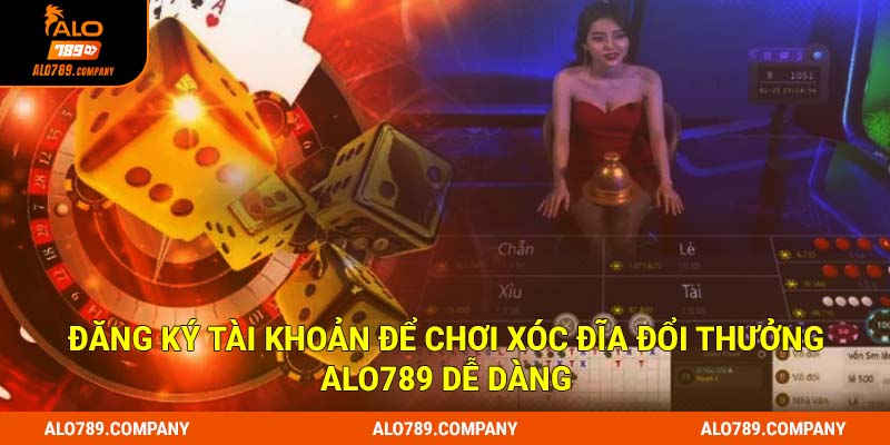 Xóc Đĩa Đổi Thưởng - Siêu Phẩm Giải Trí Có 1-0-2 Tại Alo789 2 Đăng ký tài khoản để chơi xóc đĩa đổi thưởng Alo789 dễ dàng