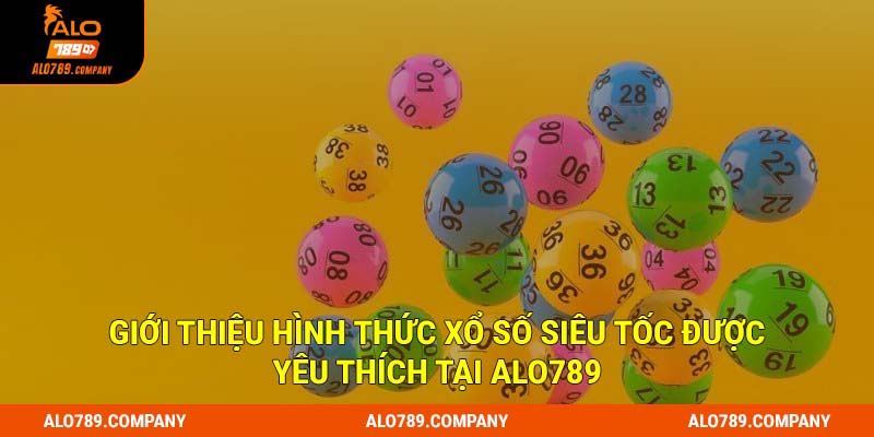 Xổ Số Siêu Tốc Alo789 - 3 Quy Tắc Chơi Cơ Bản Bạn Cần Nắm Rõ 1 Giới thiệu hình thức xổ số siêu tốc được yêu thích tại Alo789