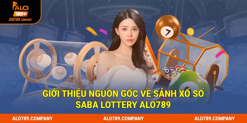Saba Lottery Alo789 - Sảnh chơi xổ số cực chất cho anh em 1 Giới thiệu nguồn gốc về sảnh xổ số Saba Lottery Alo789