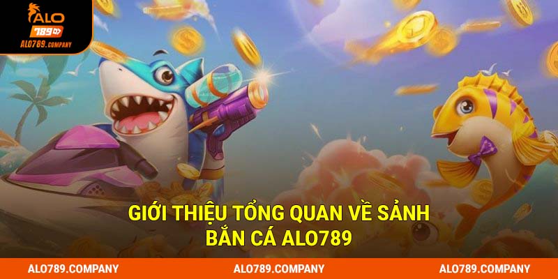 Bắn Cá Alo789 - Cuộc Phiêu Lưu Khám Phá Đại Dương Huyền Bí 1 Giới thiệu tổng quan về sảnh bắn cá Alo789