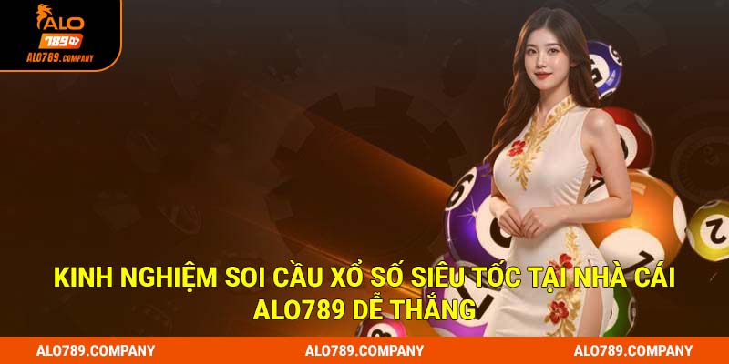 Xổ Số Siêu Tốc Alo789 - 3 Quy Tắc Chơi Cơ Bản Bạn Cần Nắm Rõ 3 Kinh nghiệm soi cầu xổ số siêu tốc tại nhà cái Alo789 dễ thắng