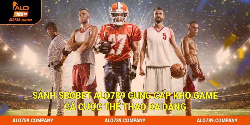Sảnh Sbobet Alo789 cung cấp kho game cá cược thể thao đa dạng