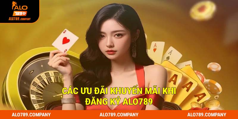 Đăng Ký Alo789 - 4 Bước Nhanh Chóng, An Toàn, Tiện Lợi 3 Các ưu đãi khuyến mãi khi đăng ký Alo789